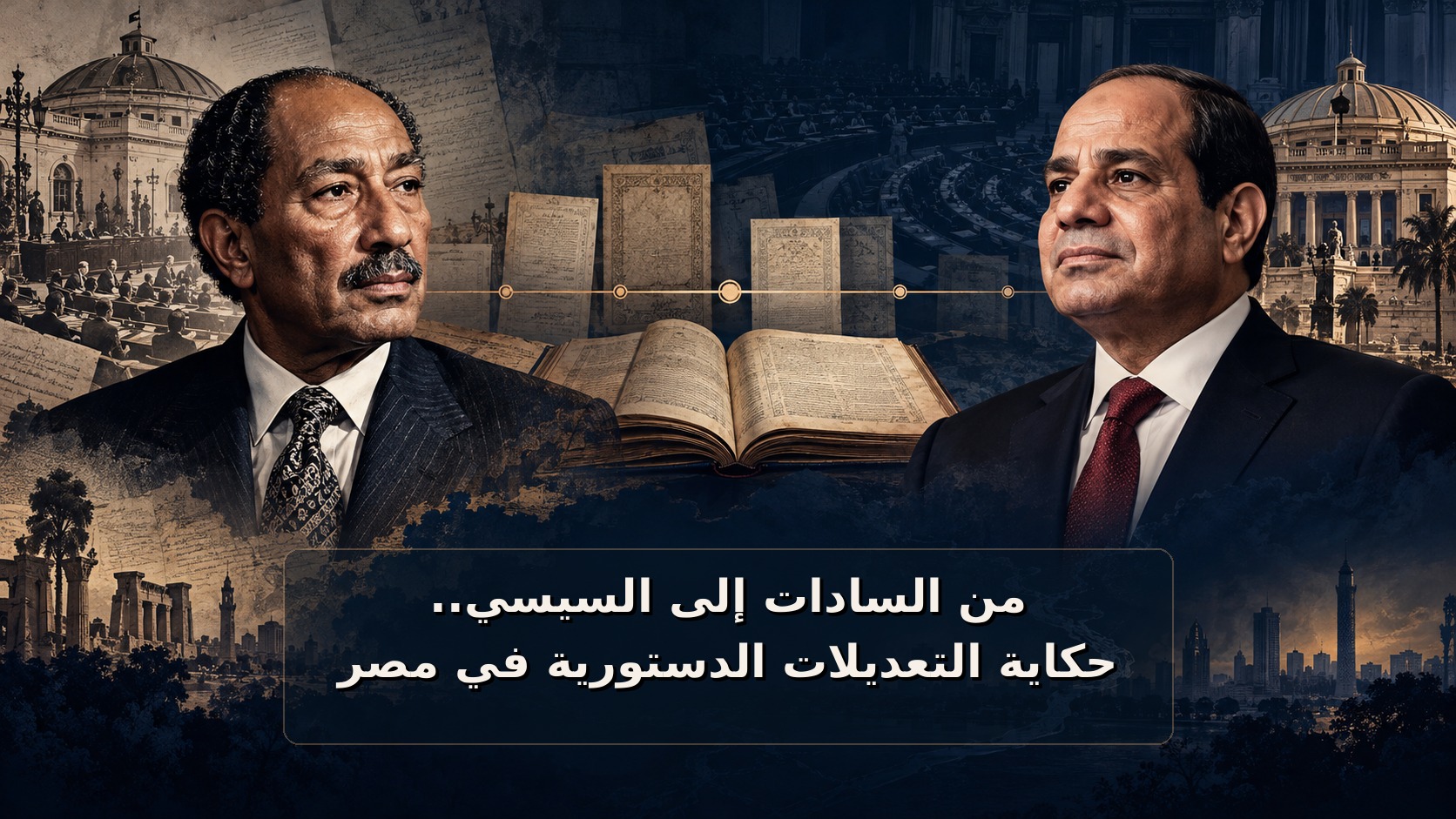 صورة تقرير من السادات إلى السيسي.. حكاية التعديلات الدستورية في مصر